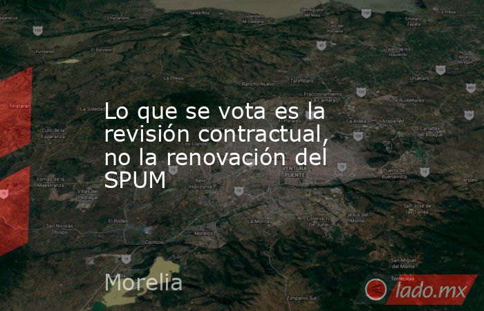 Lo que se vota es la revisión contractual, no la renovación del SPUM. Noticias en tiempo real