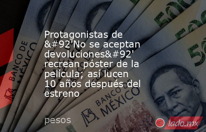 Protagonistas de \'No se aceptan devoluciones\' recrean póster de la película; así lucen 10 años después del estreno. Noticias en tiempo real