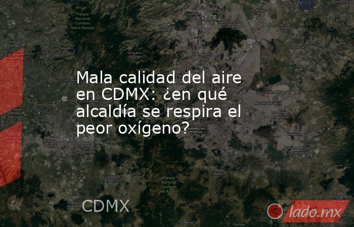 Mala calidad del aire en CDMX: ¿en qué alcaldía se respira el peor oxígeno?. Noticias en tiempo real