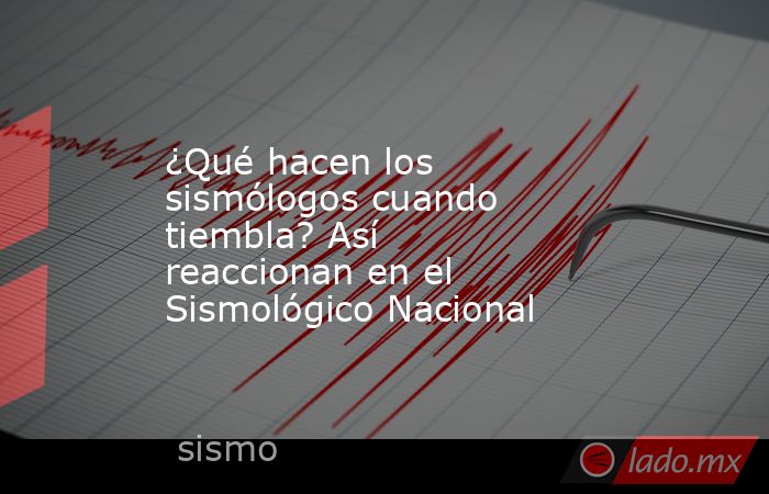 ¿Qué hacen los sismólogos cuando tiembla? Así reaccionan en el Sismológico Nacional. Noticias en tiempo real