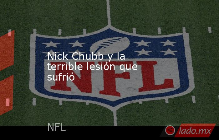 Nick Chubb y la terrible lesión que sufrió. Noticias en tiempo real