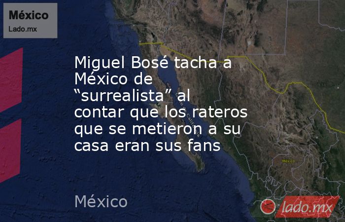 Miguel Bosé tacha a México de “surrealista” al contar que los rateros que se metieron a su casa eran sus fans. Noticias en tiempo real