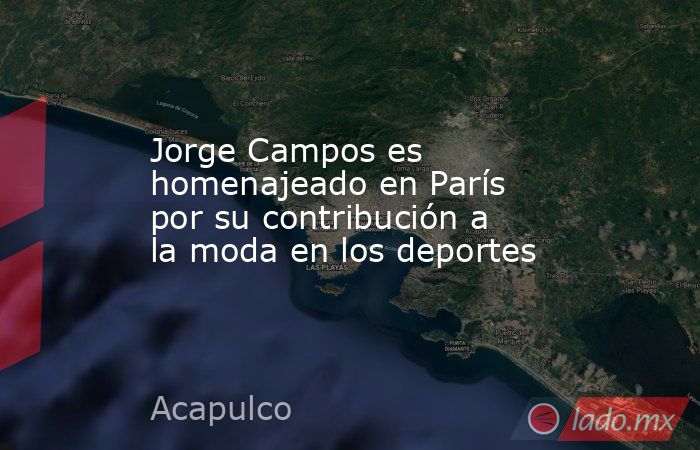 Jorge Campos es homenajeado en París por su contribución a la moda en los deportes. Noticias en tiempo real