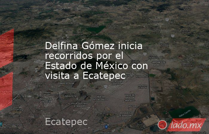Delfina Gómez inicia recorridos por el Estado de México con visita a Ecatepec. Noticias en tiempo real