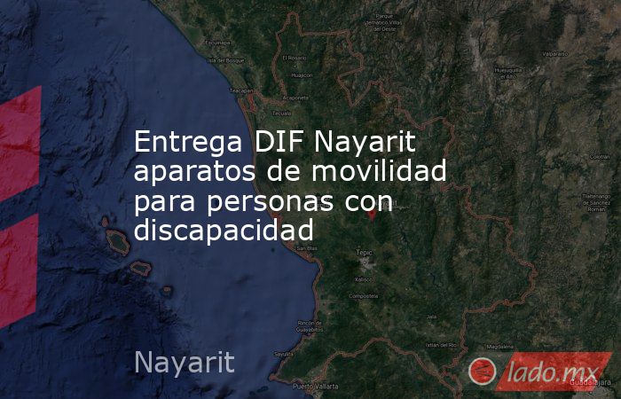 Entrega DIF Nayarit aparatos de movilidad para personas con discapacidad. Noticias en tiempo real