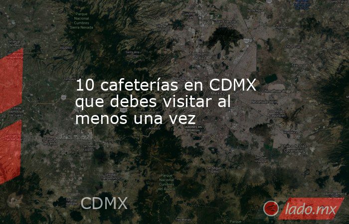 10 cafeterías en CDMX que debes visitar al menos una vez. Noticias en tiempo real