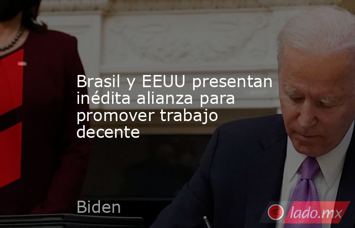 Brasil y EEUU presentan inédita alianza para promover trabajo decente. Noticias en tiempo real