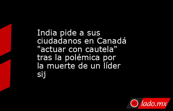 India pide a sus ciudadanos en Canadá 