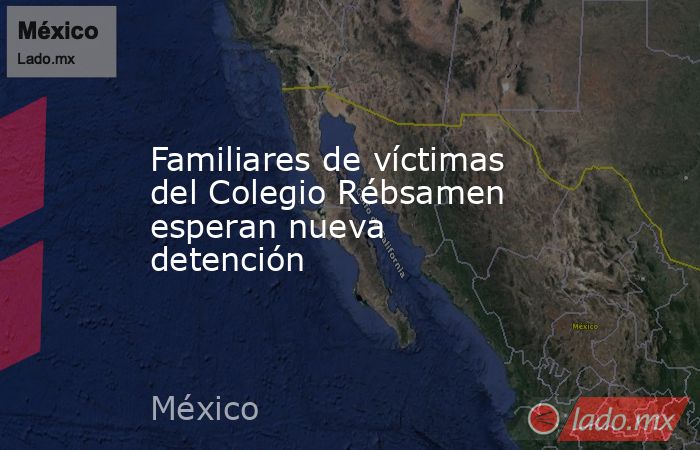 Familiares de víctimas del Colegio Rébsamen esperan nueva detención. Noticias en tiempo real