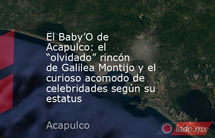El Baby’O de Acapulco: el “olvidado” rincón de Galilea Montijo y el curioso acomodo de celebridades según su estatus. Noticias en tiempo real