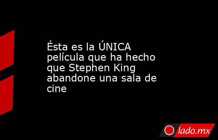 Ésta es la ÚNICA película que ha hecho que Stephen King abandone una sala de cine. Noticias en tiempo real