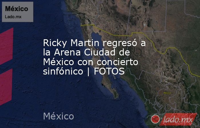 Ricky Martin regresó a la Arena Ciudad de México con concierto sinfónico | FOTOS. Noticias en tiempo real