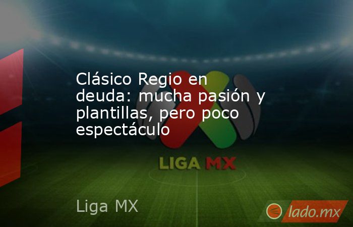 Clásico Regio en deuda: mucha pasión y plantillas, pero poco espectáculo. Noticias en tiempo real