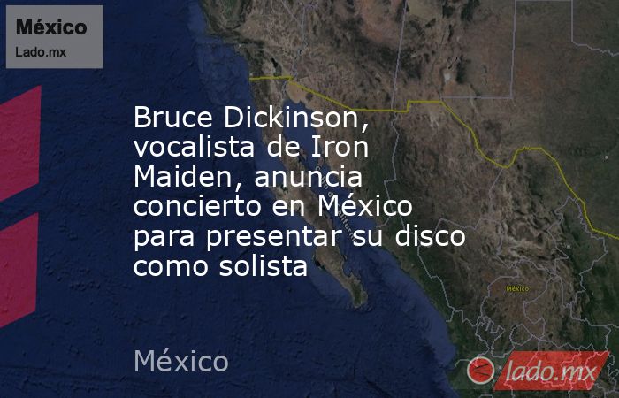 Bruce Dickinson, vocalista de Iron Maiden, anuncia concierto en México para presentar su disco como solista. Noticias en tiempo real