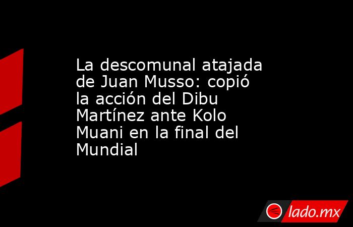 La descomunal atajada de Juan Musso: copió la acción del Dibu Martínez ante Kolo Muani en la final del Mundial. Noticias en tiempo real