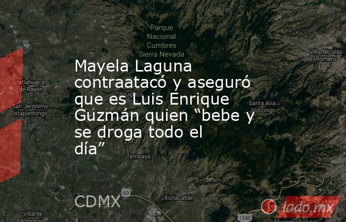 Mayela Laguna contraatacó y aseguró que es Luis Enrique Guzmán quien “bebe y se droga todo el día”. Noticias en tiempo real