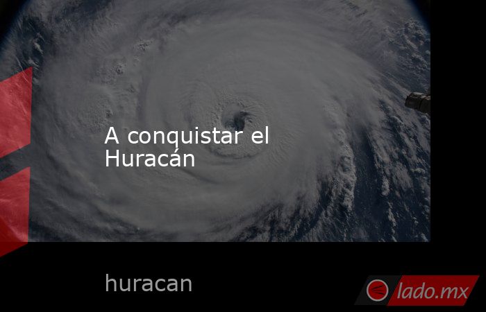 A conquistar el Huracán. Noticias en tiempo real