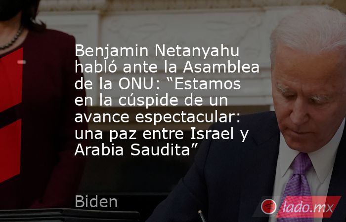 Benjamin Netanyahu habló ante la Asamblea de la ONU: “Estamos en la cúspide de un avance espectacular: una paz entre Israel y Arabia Saudita”. Noticias en tiempo real