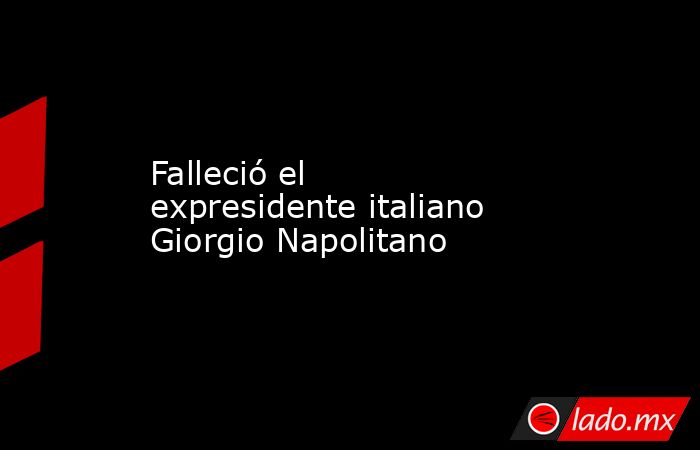 Falleció el expresidente italiano Giorgio Napolitano. Noticias en tiempo real