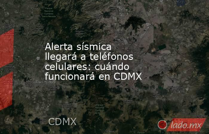 Alerta sísmica llegará a teléfonos celulares: cuándo funcionará en CDMX. Noticias en tiempo real