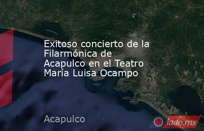 Exitoso concierto de la Filarmónica de Acapulco en el Teatro María Luisa Ocampo . Noticias en tiempo real