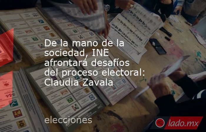 De la mano de la sociedad, INE afrontará desafíos del proceso electoral: Claudia Zavala. Noticias en tiempo real