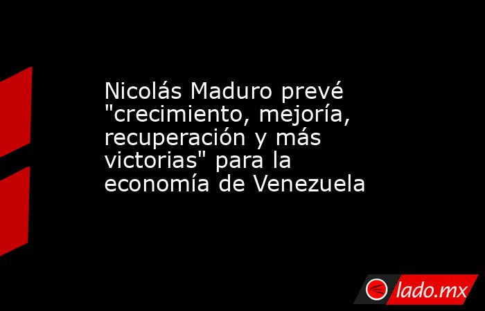 Nicolás Maduro prevé 
