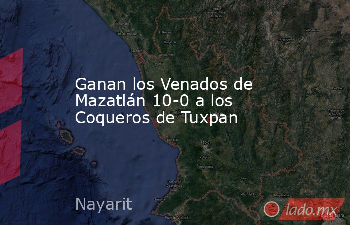 Ganan los Venados de Mazatlán 10-0 a los Coqueros de Tuxpan. Noticias en tiempo real
