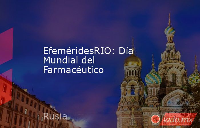 EfeméridesRIO: Día Mundial del Farmacéutico. Noticias en tiempo real
