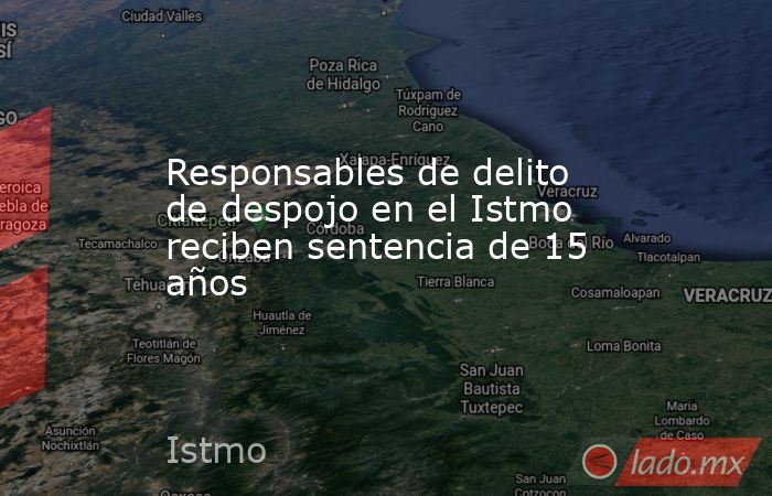 Responsables de delito de despojo en el Istmo reciben sentencia de 15 años. Noticias en tiempo real