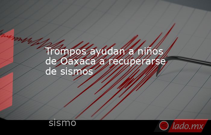 Trompos ayudan a niños de Oaxaca a recuperarse de sismos. Noticias en tiempo real
