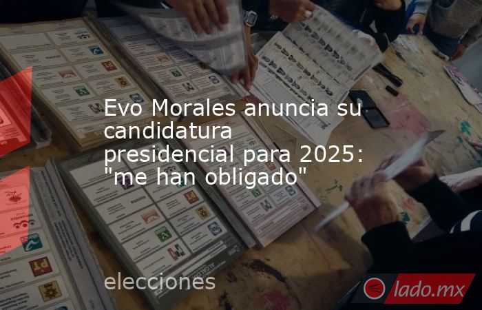 Evo Morales anuncia su candidatura presidencial para 2025: 