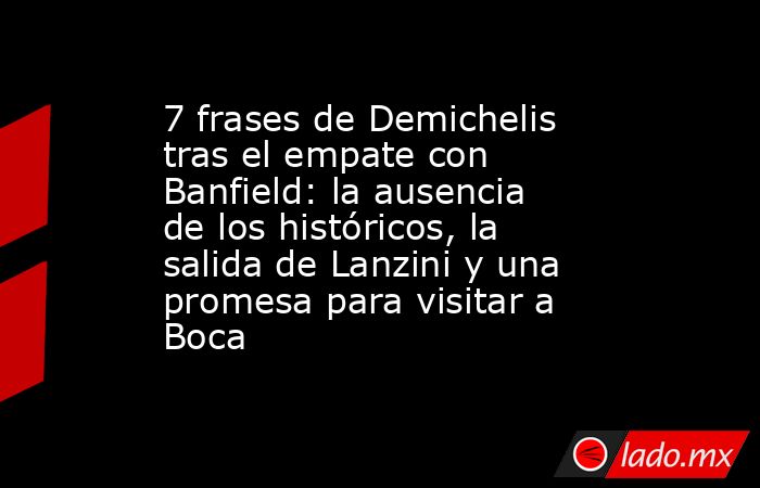 7 frases de Demichelis tras el empate con Banfield: la ausencia de los históricos, la salida de Lanzini y una promesa para visitar a Boca. Noticias en tiempo real