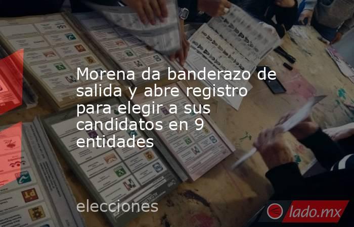 Morena da banderazo de salida y abre registro para elegir a sus candidatos en 9 entidades. Noticias en tiempo real