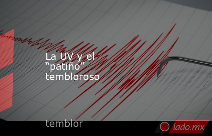 La UV y el “patiño” tembloroso. Noticias en tiempo real