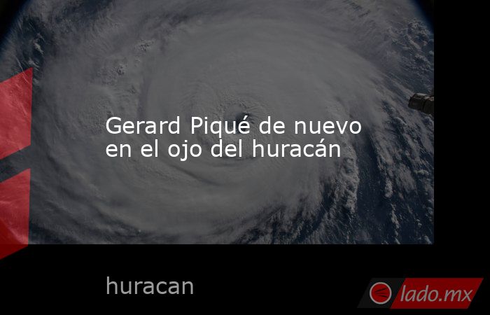 Gerard Piqué de nuevo en el ojo del huracán. Noticias en tiempo real