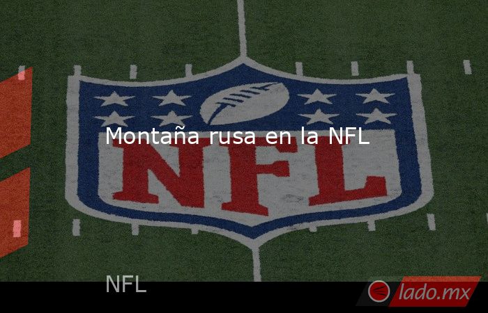 Montaña rusa en la NFL. Noticias en tiempo real