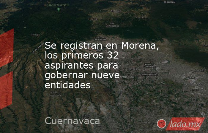 Se registran en Morena, los primeros 32 aspirantes para gobernar nueve entidades. Noticias en tiempo real