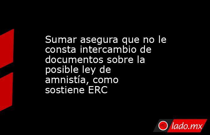 Sumar asegura que no le consta intercambio de documentos sobre la posible ley de amnistía, como sostiene ERC. Noticias en tiempo real