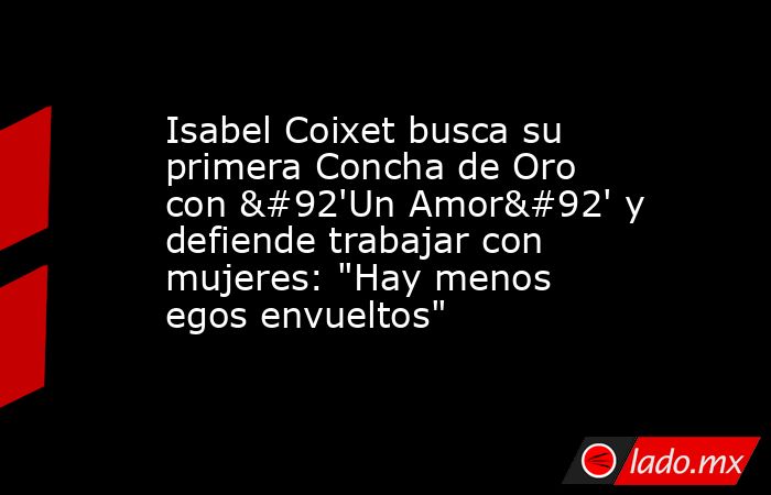 Isabel Coixet busca su primera Concha de Oro con \'Un Amor\' y defiende trabajar con mujeres: 