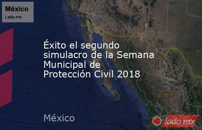 Éxito el segundo simulacro de la Semana Municipal de Protección Civil 2018. Noticias en tiempo real