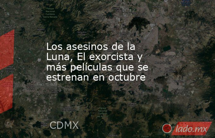Los asesinos de la Luna, El exorcista y más películas que se estrenan en octubre. Noticias en tiempo real
