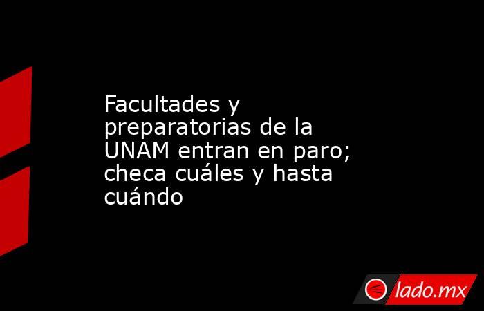 Facultades y preparatorias de la UNAM entran en paro; checa cuáles y hasta cuándo. Noticias en tiempo real