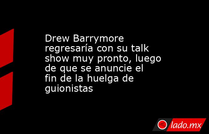 Drew Barrymore regresaría con su talk show muy pronto, luego de que se anuncie el fin de la huelga de guionistas. Noticias en tiempo real