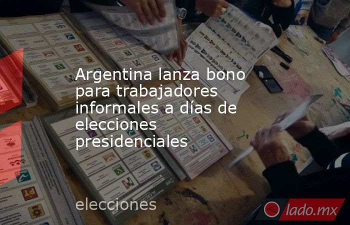 Argentina lanza bono para trabajadores informales a días de elecciones presidenciales. Noticias en tiempo real