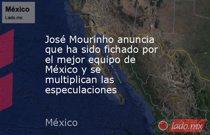 José Mourinho anuncia que ha sido fichado por el mejor equipo de México y se multiplican las especulaciones. Noticias en tiempo real
