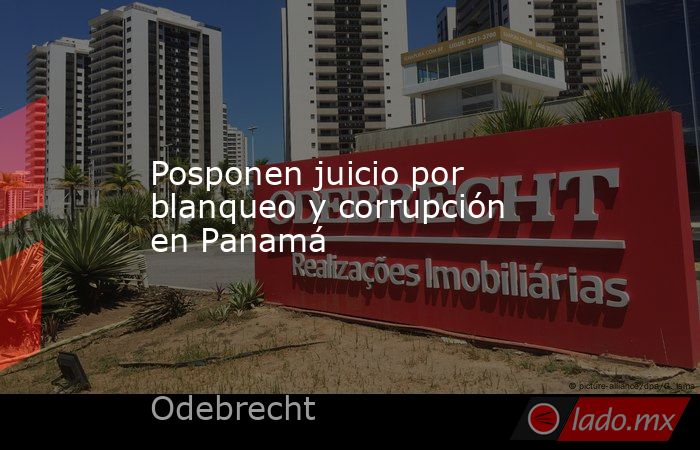 Posponen juicio por blanqueo y corrupción en Panamá. Noticias en tiempo real