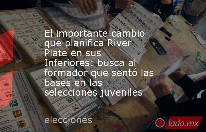 El importante cambio que planifica River Plate en sus Inferiores: busca al formador que sentó las bases en las selecciones juveniles. Noticias en tiempo real