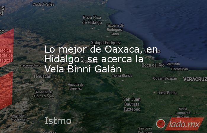 Lo mejor de Oaxaca, en Hidalgo: se acerca la Vela Binni Galán. Noticias en tiempo real