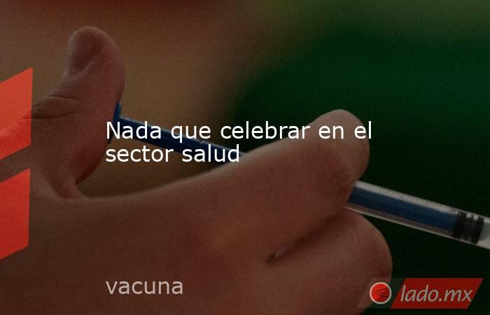 Nada que celebrar en el sector salud. Noticias en tiempo real